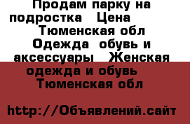 Продам парку на подростка › Цена ­ 1 500 - Тюменская обл. Одежда, обувь и аксессуары » Женская одежда и обувь   . Тюменская обл.